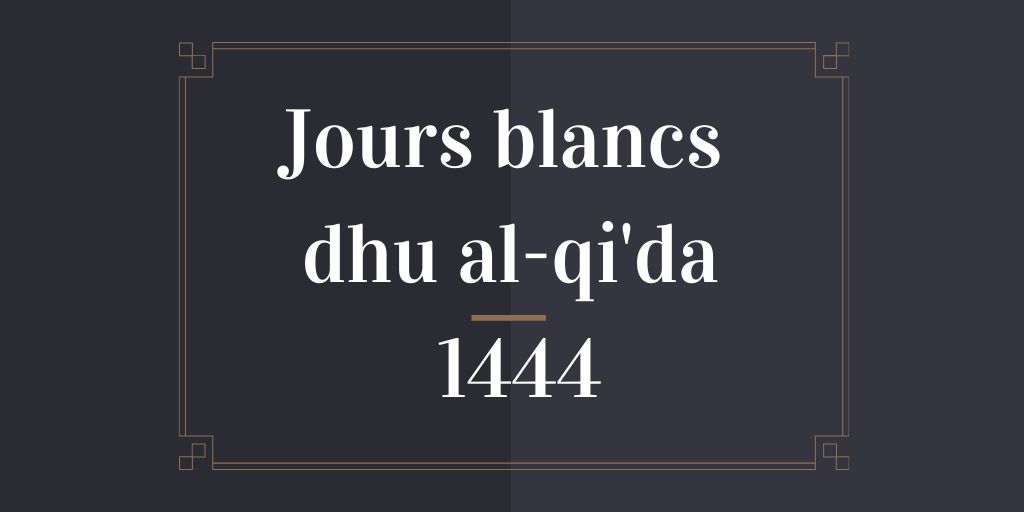 Jours blancs dhu al-qi'da 1444