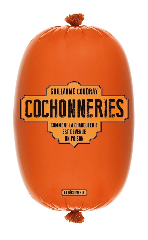 Guillaume Coudray, Cochonneries. Comment la charcuterie est devenue un poison